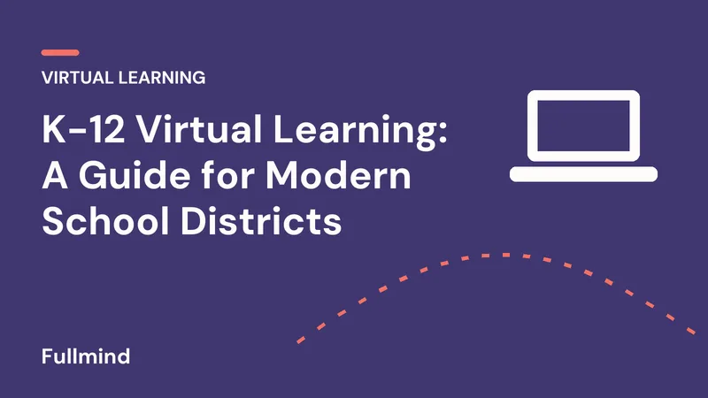 K-12 Virtual Learning: A Guide for Modern School Districts